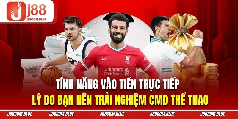 Tính năng vào tiền trực tiếp là lý do bạn nên trải nghiệm CMD thể thao