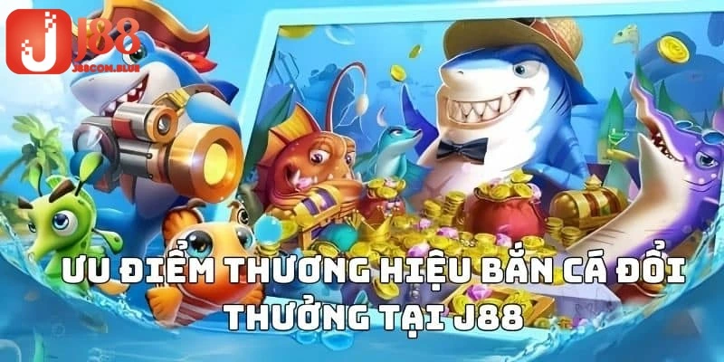 Những ưu điểm tạo nên vị thế hàng đầu cho bắn cá J88