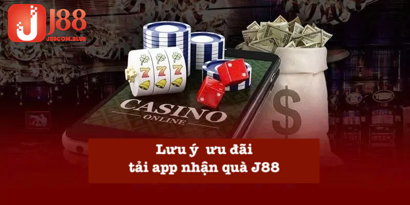 Lưu ý khi tham gia tải app nhận quà J88