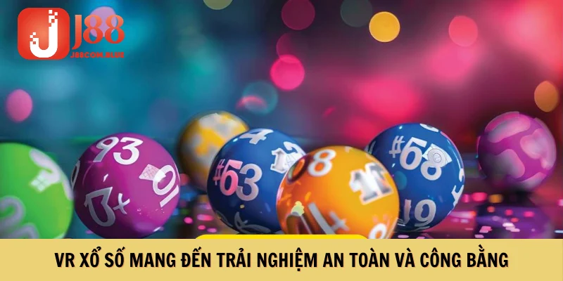 VR xổ số mang đến trải nghiệm an toàn và công bằng